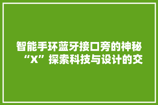 智能手环蓝牙接口旁的神秘“X”探索科技与设计的交融  第1张