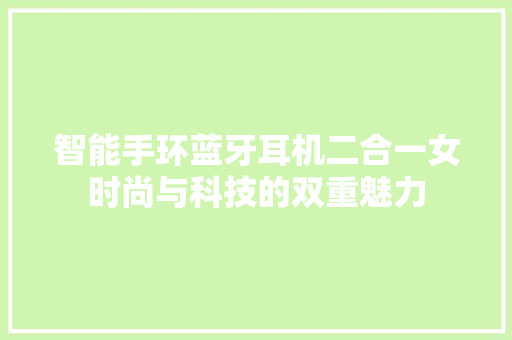 智能手环蓝牙耳机二合一女时尚与科技的双重魅力  第1张