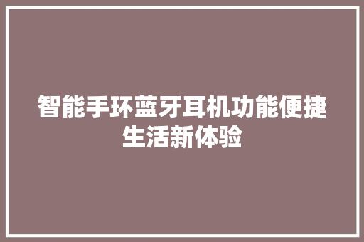 智能手环蓝牙耳机功能便捷生活新体验