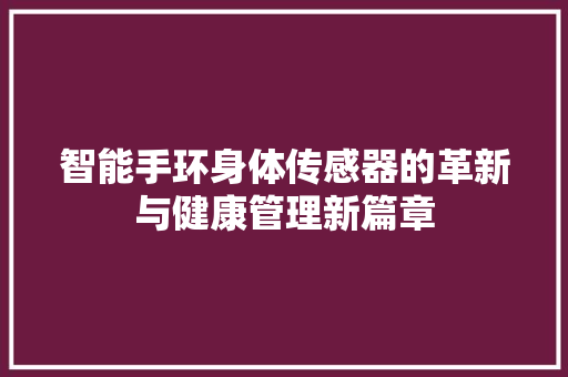 智能手环身体传感器的革新与健康管理新篇章