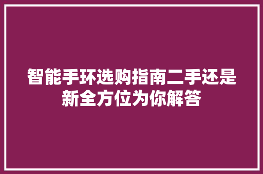 智能手环选购指南二手还是新全方位为你解答  第1张