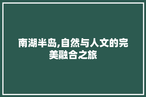 南湖半岛,自然与人文的完美融合之旅