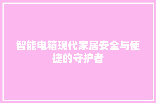 智能电箱现代家居安全与便捷的守护者  第1张