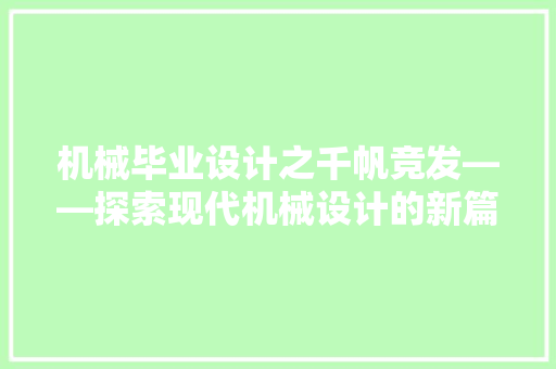 机械毕业设计之千帆竞发——探索现代机械设计的新篇章  第1张