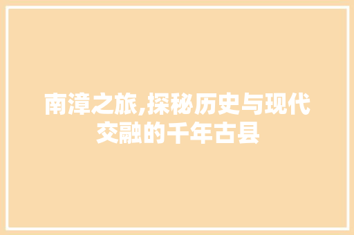 南漳之旅,探秘历史与现代交融的千年古县