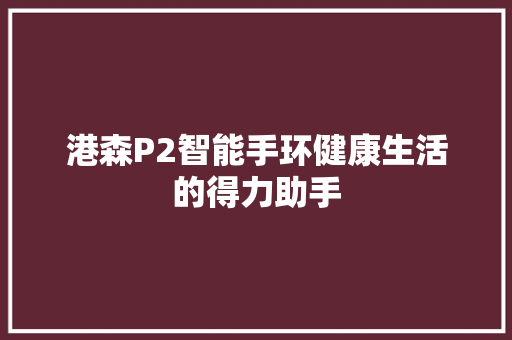 港森P2智能手环健康生活的得力助手