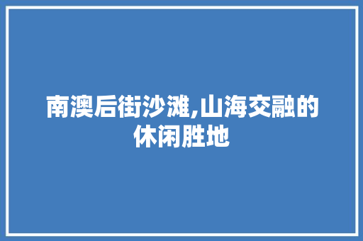 南澳后街沙滩,山海交融的休闲胜地