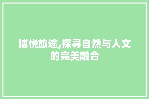 博悦旅途,探寻自然与人文的完美融合