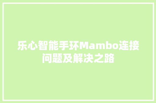 乐心智能手环Mambo连接问题及解决之路