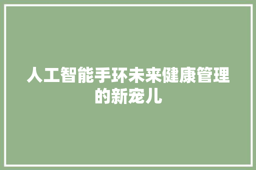 人工智能手环未来健康管理的新宠儿