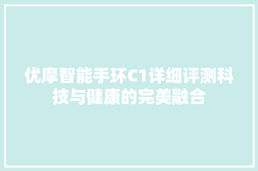 优摩智能手环C1详细评测科技与健康的完美融合  第1张