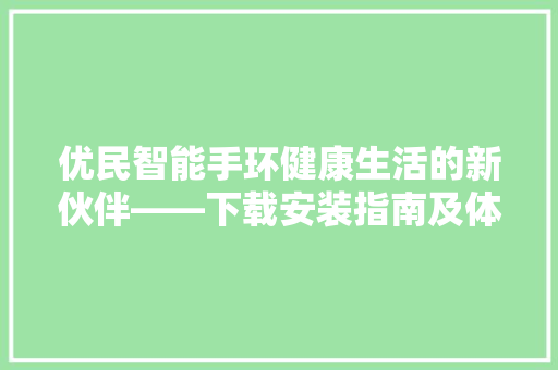 优民智能手环健康生活的新伙伴——下载安装指南及体验分享