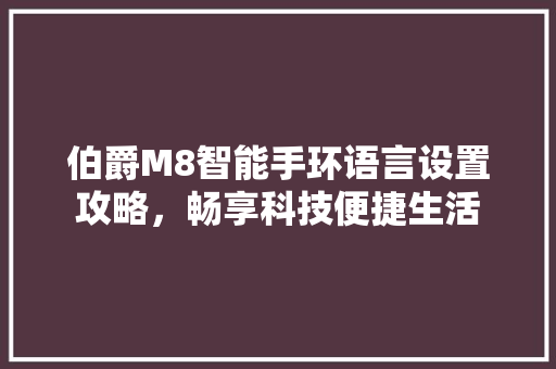 伯爵M8智能手环语言设置攻略，畅享科技便捷生活