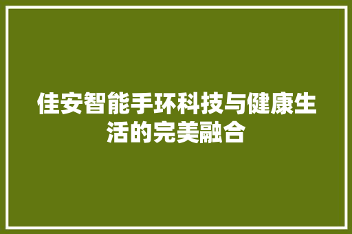 佳安智能手环科技与健康生活的完美融合