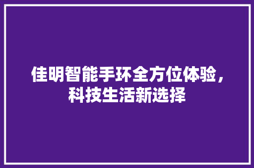 佳明智能手环全方位体验，科技生活新选择