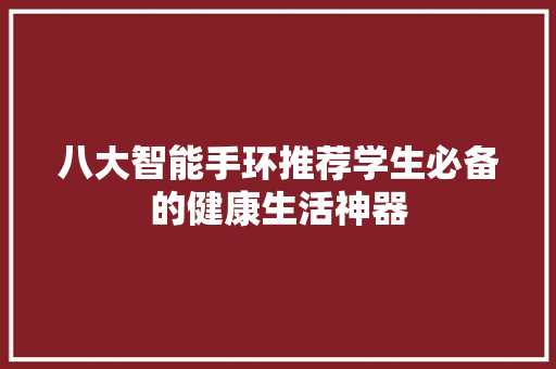 八大智能手环推荐学生必备的健康生活神器  第1张