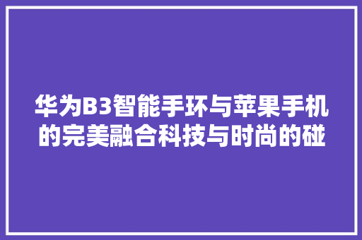 华为B3智能手环与苹果手机的完美融合科技与时尚的碰撞