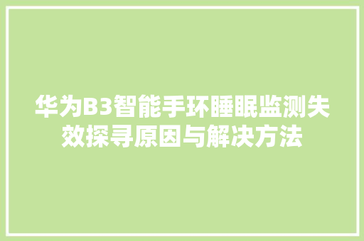 华为B3智能手环睡眠监测失效探寻原因与解决方法