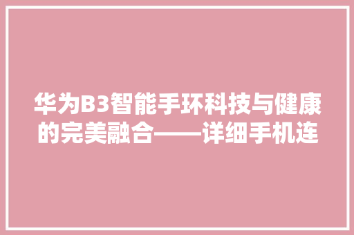 华为B3智能手环科技与健康的完美融合——详细手机连接体验