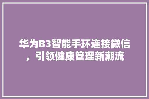 华为B3智能手环连接微信，引领健康管理新潮流