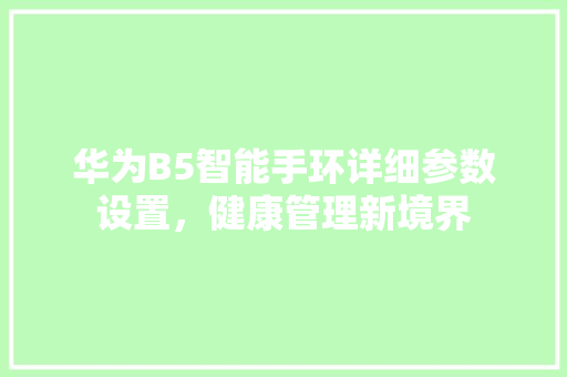 华为B5智能手环详细参数设置，健康管理新境界