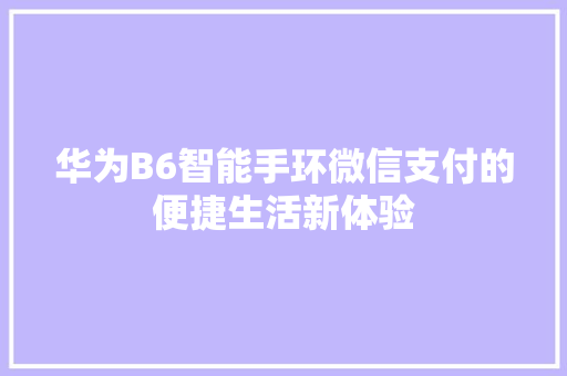 华为B6智能手环微信支付的便捷生活新体验