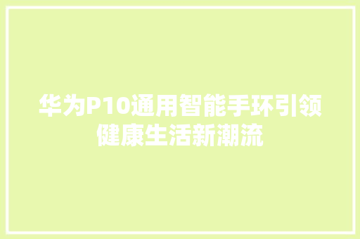 华为P10通用智能手环引领健康生活新潮流