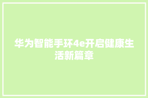 华为智能手环4e开启健康生活新篇章