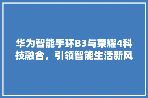 华为智能手环B3与荣耀4科技融合，引领智能生活新风尚