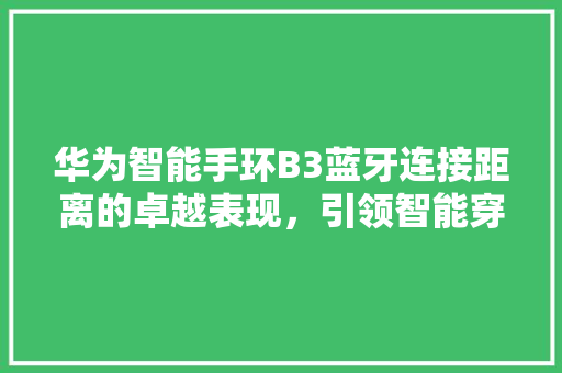 华为智能手环B3蓝牙连接距离的卓越表现，引领智能穿戴新潮流  第1张