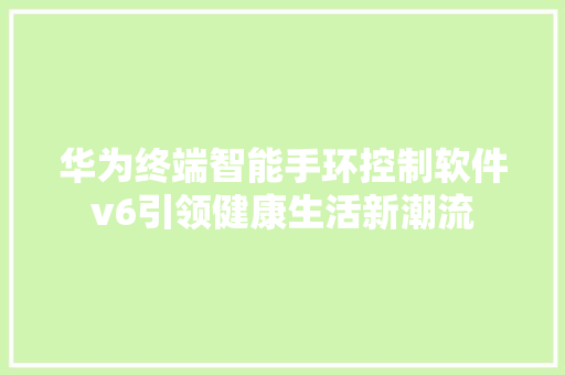 华为终端智能手环控制软件v6引领健康生活新潮流