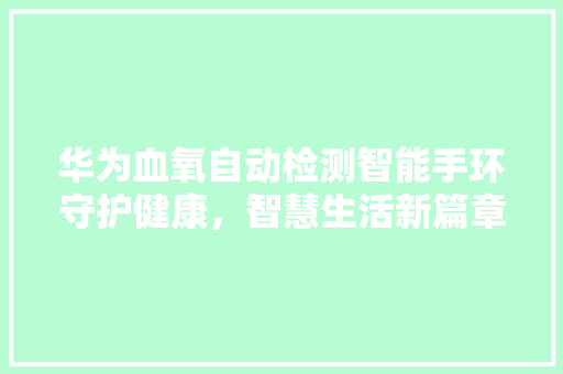 华为血氧自动检测智能手环守护健康，智慧生活新篇章