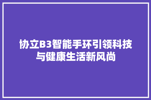 协立B3智能手环引领科技与健康生活新风尚