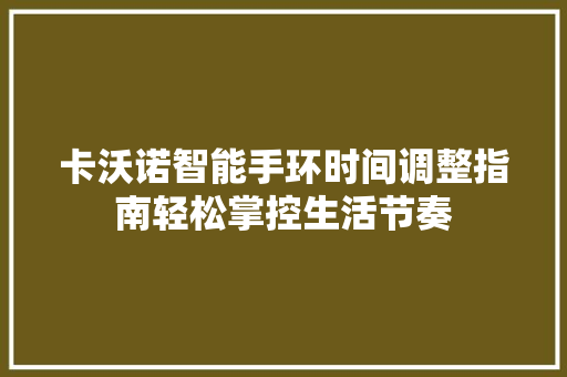 卡沃诺智能手环时间调整指南轻松掌控生活节奏  第1张