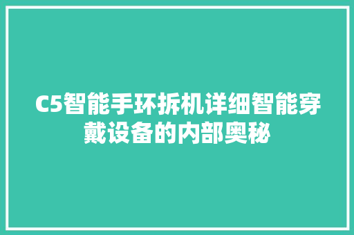 C5智能手环拆机详细智能穿戴设备的内部奥秘