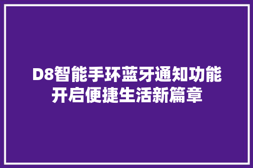 D8智能手环蓝牙通知功能开启便捷生活新篇章