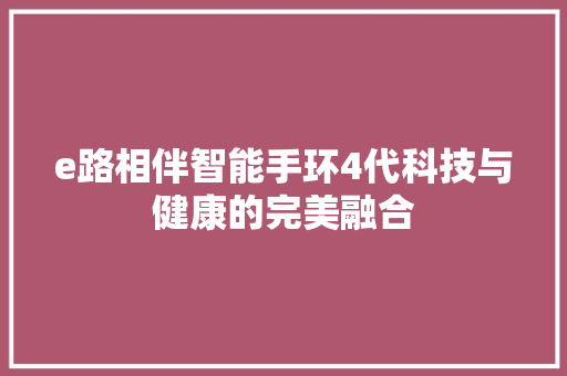 e路相伴智能手环4代科技与健康的完美融合  第1张