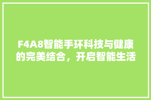 F4A8智能手环科技与健康的完美结合，开启智能生活新篇章