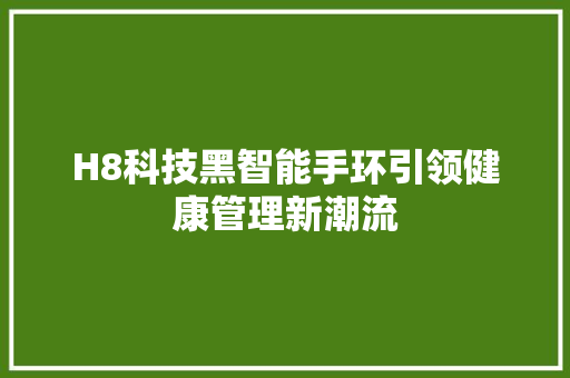 H8科技黑智能手环引领健康管理新潮流