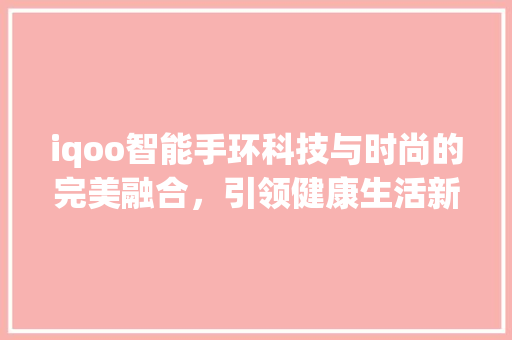 iqoo智能手环科技与时尚的完美融合，引领健康生活新潮流