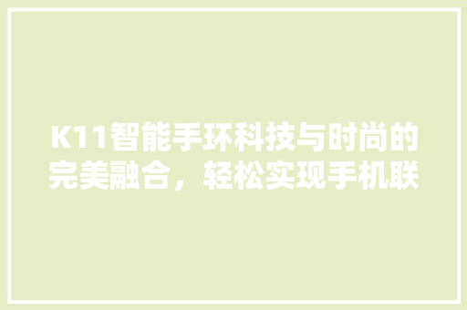 K11智能手环科技与时尚的完美融合，轻松实现手机联通