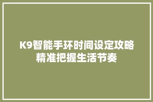 K9智能手环时间设定攻略精准把握生活节奏