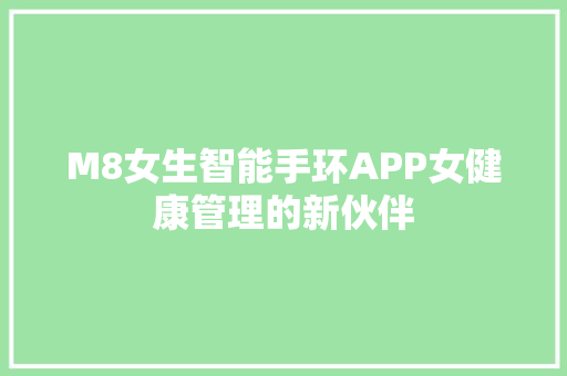 M8女生智能手环APP女健康管理的新伙伴