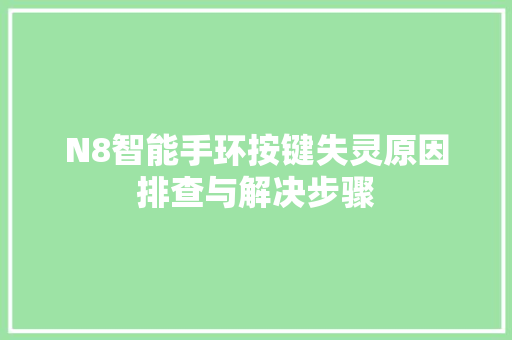 N8智能手环按键失灵原因排查与解决步骤