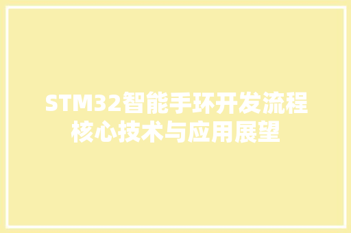 STM32智能手环开发流程核心技术与应用展望