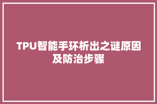 TPU智能手环析出之谜原因及防治步骤