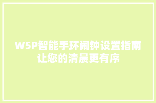 W5P智能手环闹钟设置指南让您的清晨更有序