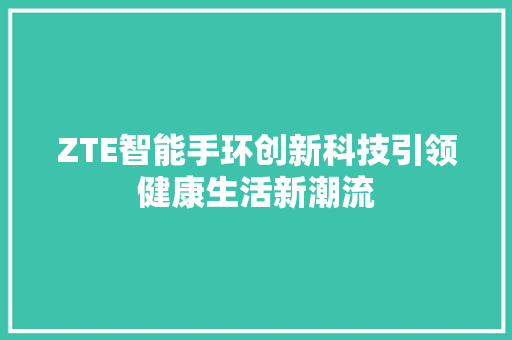 ZTE智能手环创新科技引领健康生活新潮流