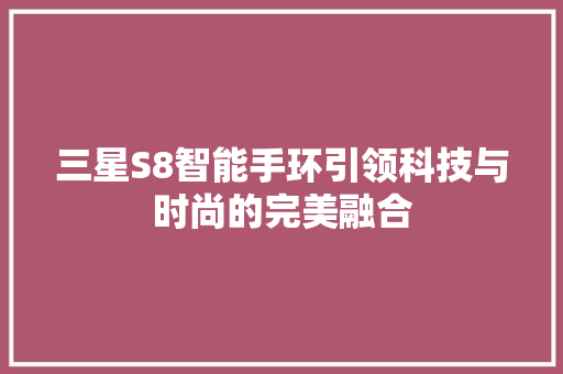 三星S8智能手环引领科技与时尚的完美融合