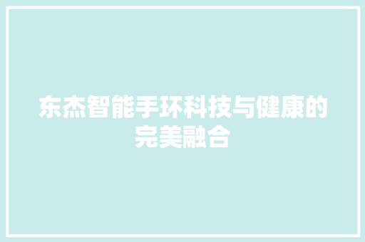 东杰智能手环科技与健康的完美融合